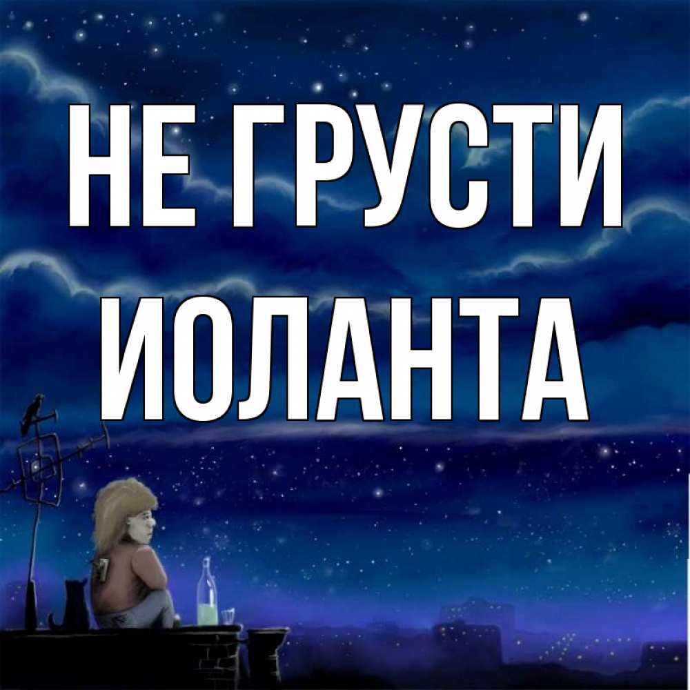 Открытка на каждый день с именем, Иоланта Не грусти город с крыши Прикольная открытка с пожеланием онлайн скачать бесплатно 