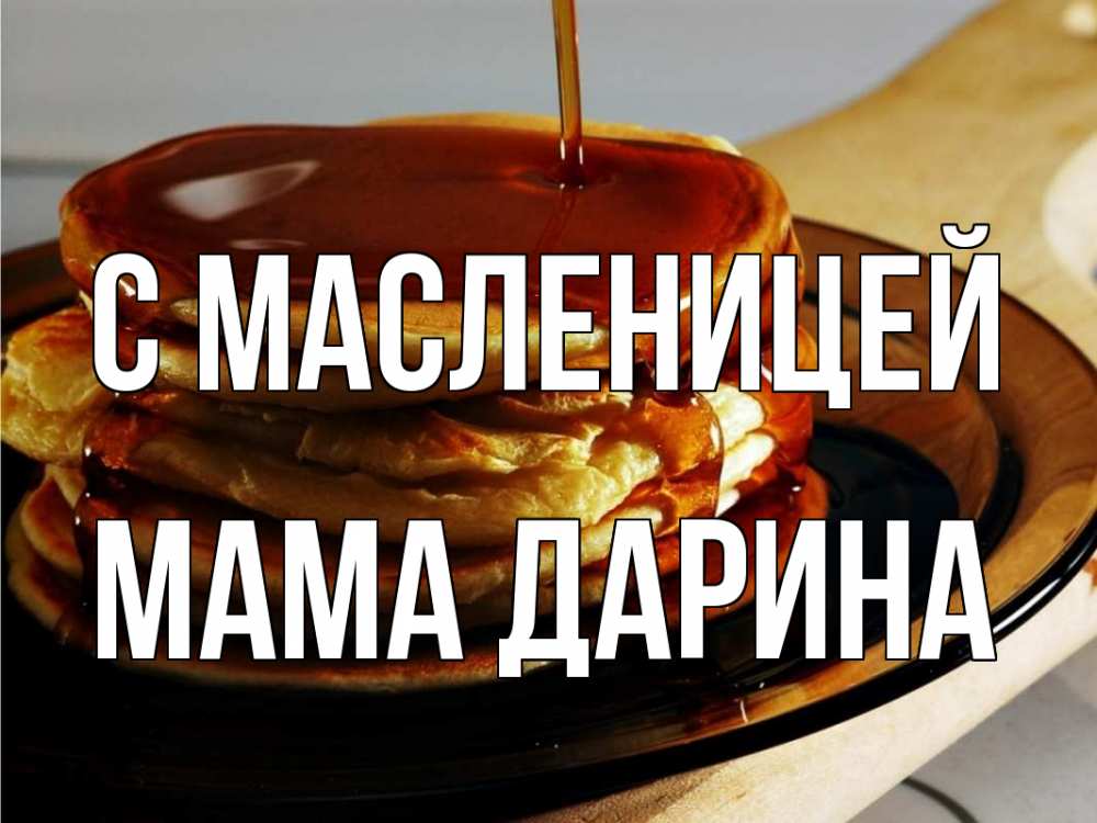 Открытка на каждый день с именем, Мама-Дарина С масленицей блины Прикольная открытка с пожеланием онлайн скачать бесплатно 