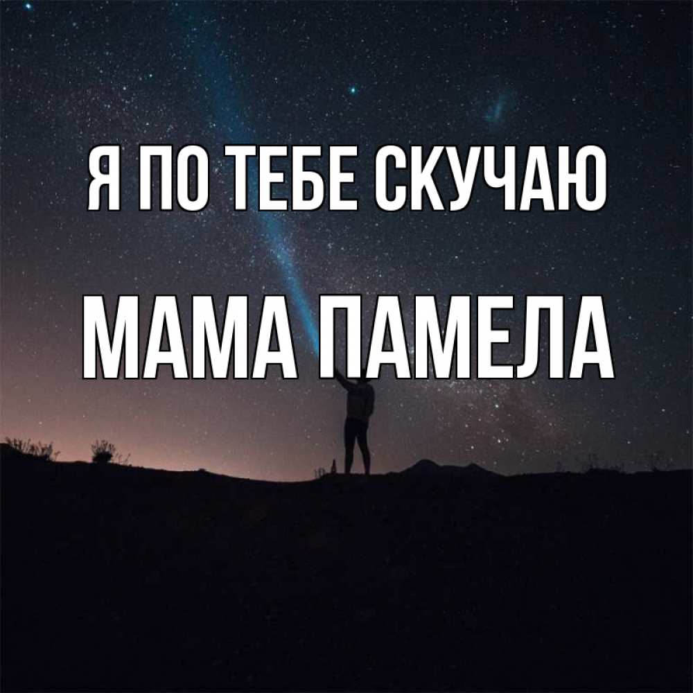 Открытка на каждый день с именем, Мама-Памела Я по тебе скучаю звезды и луч света Прикольная открытка с пожеланием онлайн скачать бесплатно 