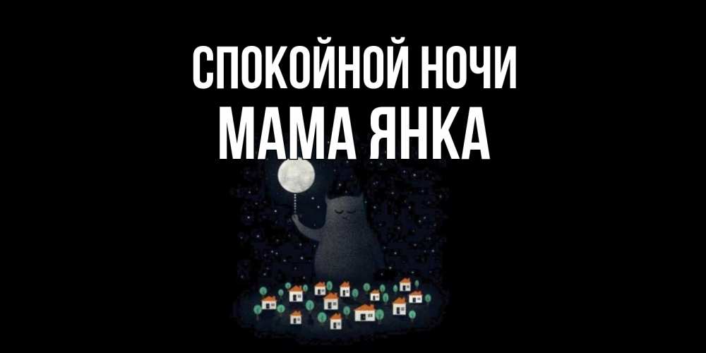 Открытка на каждый день с именем, Мама-Янка Спокойной ночи кот,луна, ночь, звезды Прикольная открытка с пожеланием онлайн скачать бесплатно 