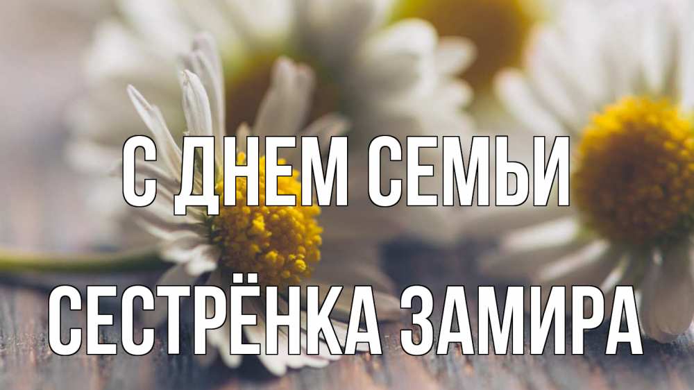 Открытка на каждый день с именем, Сестрёнка-Замира С днем семьи с днем семьи Прикольная открытка с пожеланием онлайн скачать бесплатно 