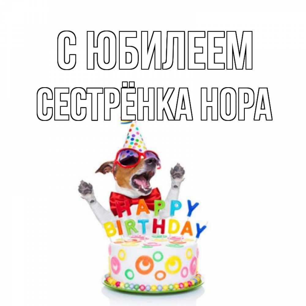 Открытка на каждый день с именем, Сестрёнка-Нора С юбилеем тортик Прикольная открытка с пожеланием онлайн скачать бесплатно 