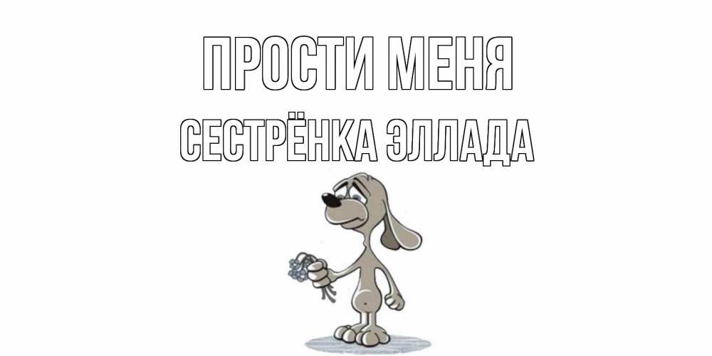 Открытка на каждый день с именем, Сестрёнка-Эллада Прости меня открытка прости меня серый пес Прикольная открытка с пожеланием онлайн скачать бесплатно 