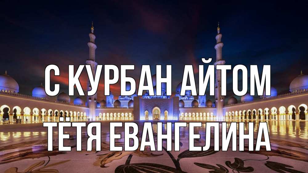 Открытка на каждый день с именем, Тётя-Евангелина С курбан айтом мечеть Прикольная открытка с пожеланием онлайн скачать бесплатно 