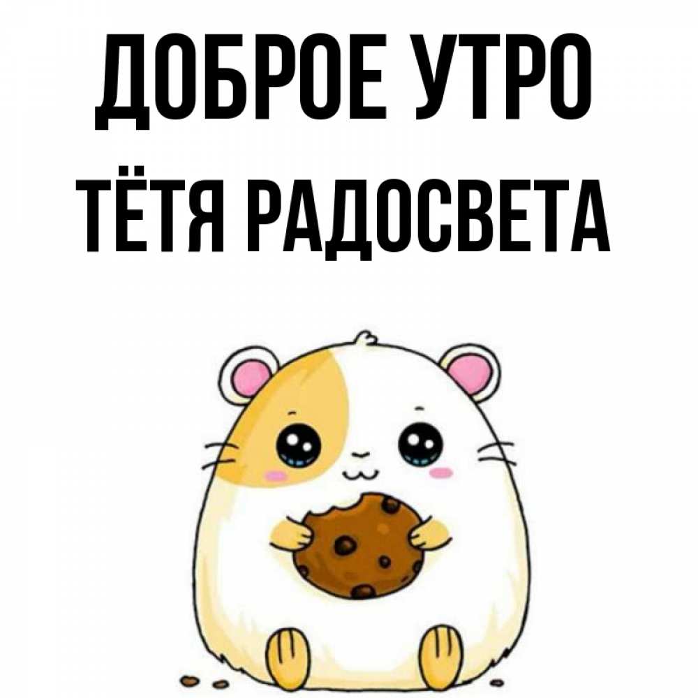 Открытка на каждый день с именем, Тётя-Радосвета Доброе утро есть печеньку. Утречко Прикольная открытка с пожеланием онлайн скачать бесплатно 