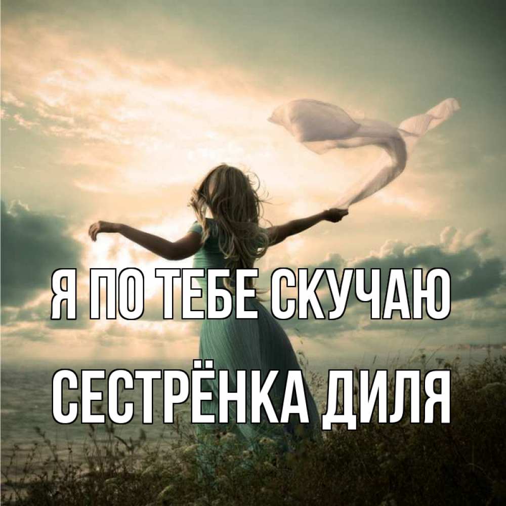 Открытка на каждый день с именем, Сестрёнка-Диля Я по тебе скучаю белый флаг Прикольная открытка с пожеланием онлайн скачать бесплатно 