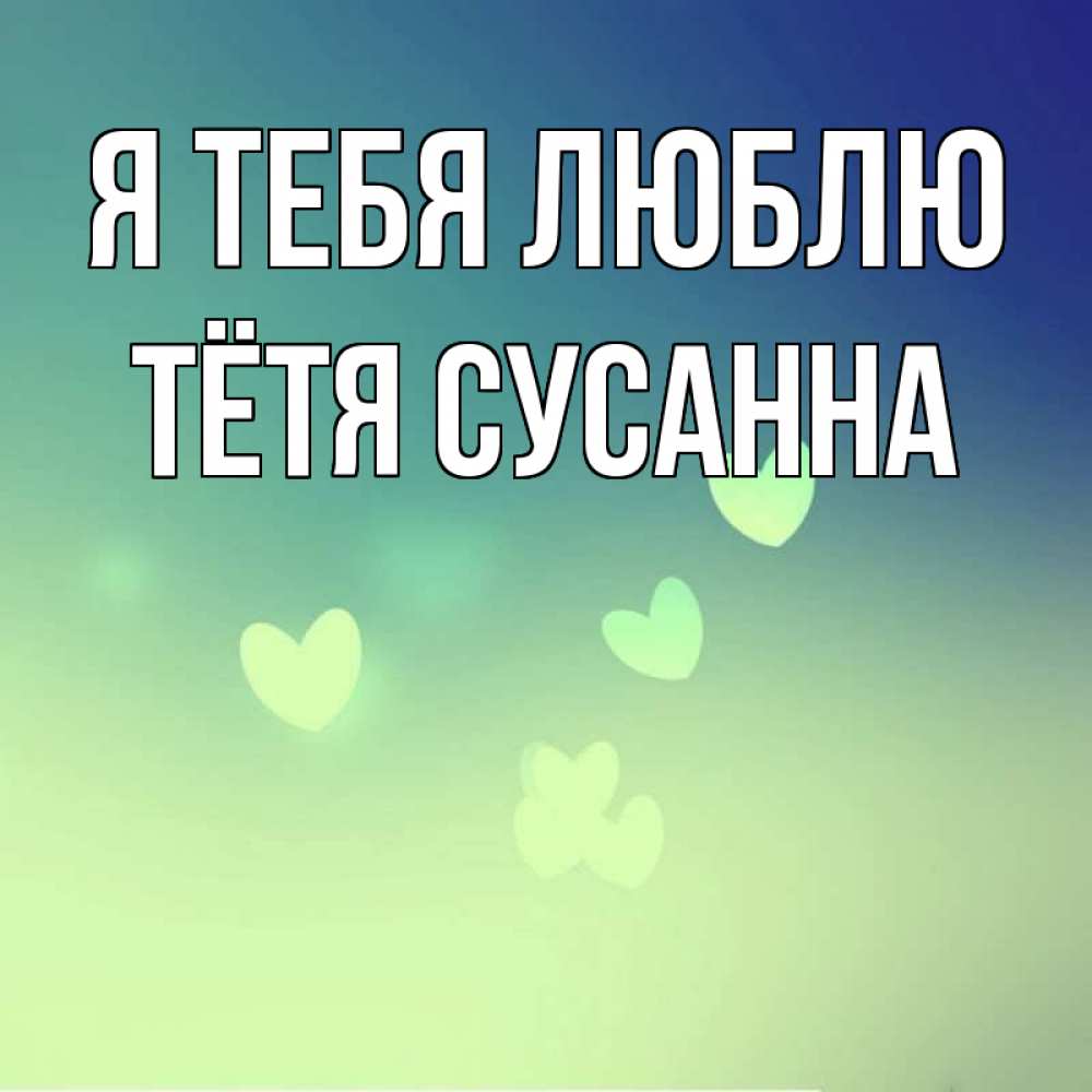 Открытка на каждый день с именем, Тётя-Сусанна Я тебя люблю градиент синий Прикольная открытка с пожеланием онлайн скачать бесплатно 