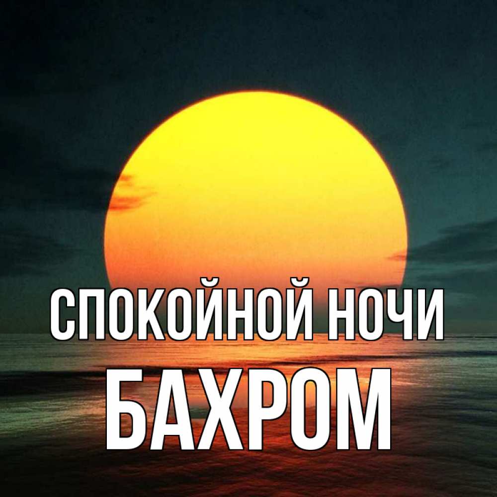 Открытка на каждый день с именем, БАХРОМ Спокойной ночи огромный диск солнц Прикольная открытка с пожеланием онлайн скачать бесплатно 