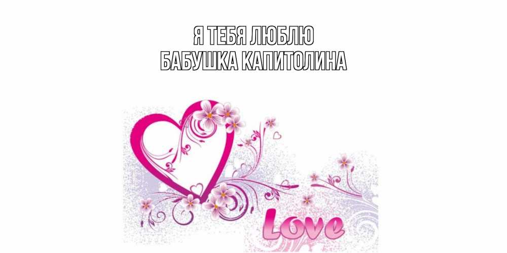 Открытка на каждый день с именем, Бабушка-Капитолина Я тебя люблю признаюсь тебе в любви Прикольная открытка с пожеланием онлайн скачать бесплатно 