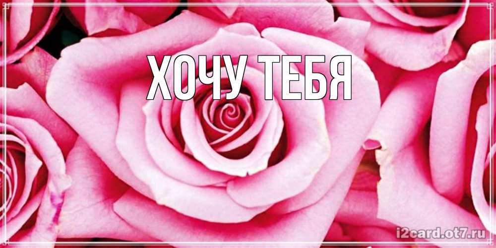 Картинка  с именем , Хочу тебя