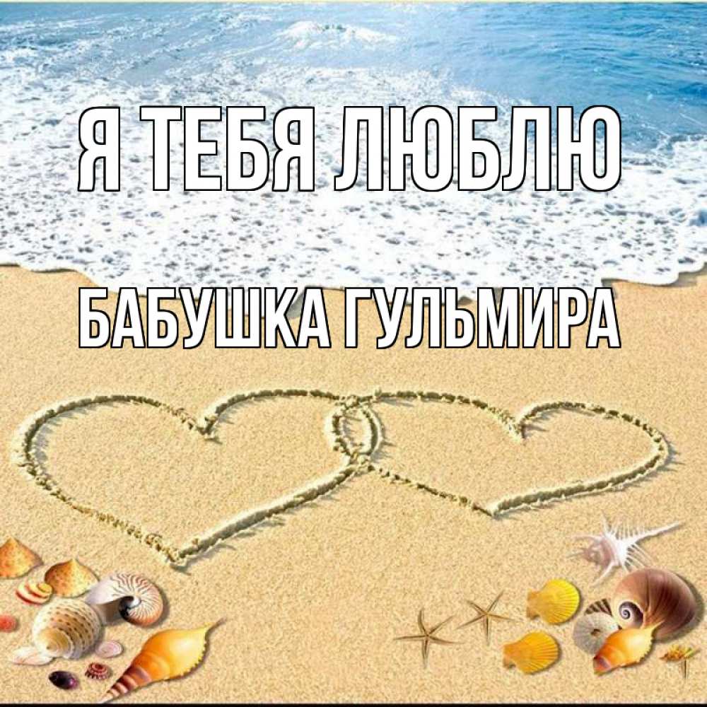 Открытка на каждый день с именем, Бабушка-Гульмира Я тебя люблю ракушки Прикольная открытка с пожеланием онлайн скачать бесплатно 