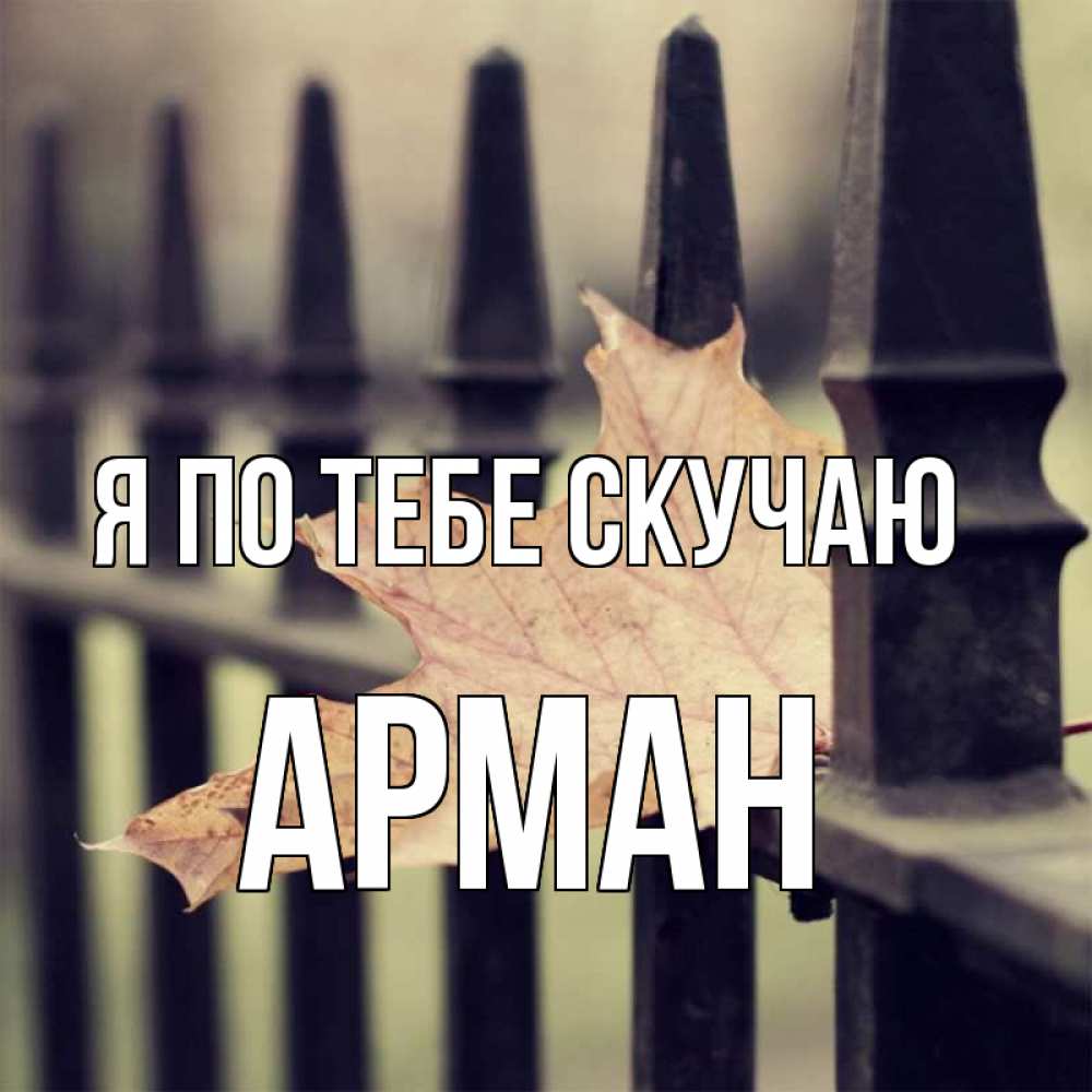 Открытка на каждый день с именем, Арман Я по тебе скучаю очень скучно Прикольная открытка с пожеланием онлайн скачать бесплатно 