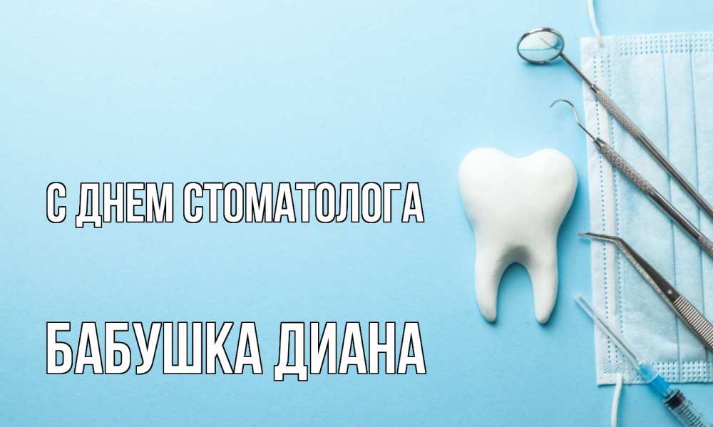 Открытка на каждый день с именем, Бабушка-Диана С днем стоматолога с днем стоматолога Прикольная открытка с пожеланием онлайн скачать бесплатно 