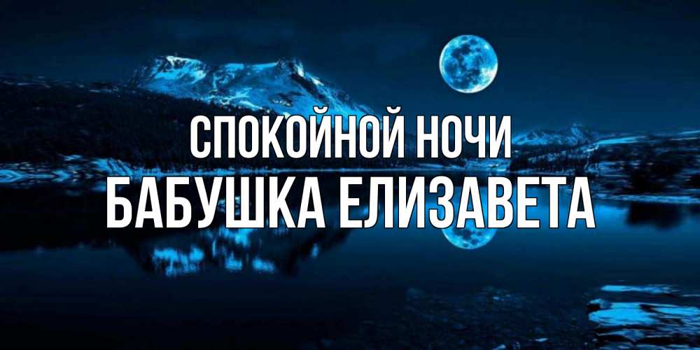 Открытка на каждый день с именем, Бабушка-Елизавета Спокойной ночи луна, озеро, горы Прикольная открытка с пожеланием онлайн скачать бесплатно 