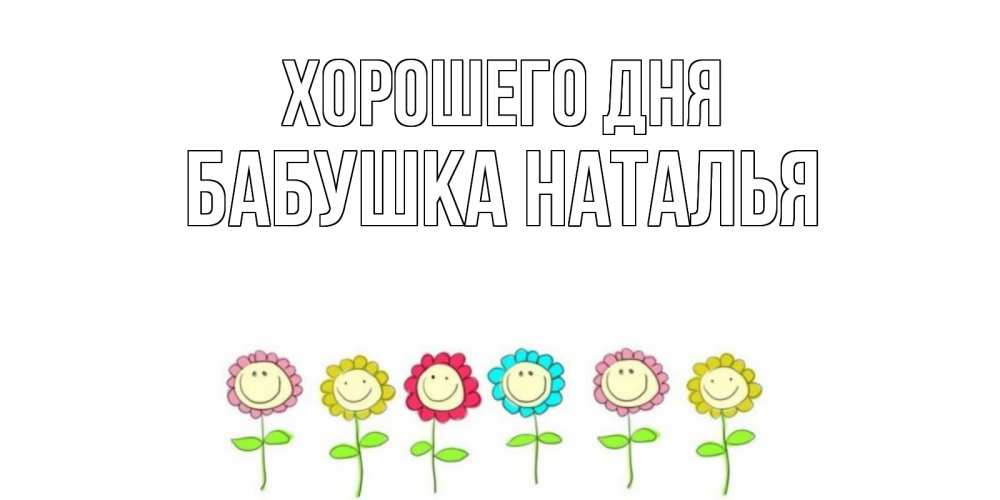 Открытка на каждый день с именем, Бабушка-Наталья Хорошего дня открытка на каждый день позитивного дня Прикольная открытка с пожеланием онлайн скачать бесплатно 