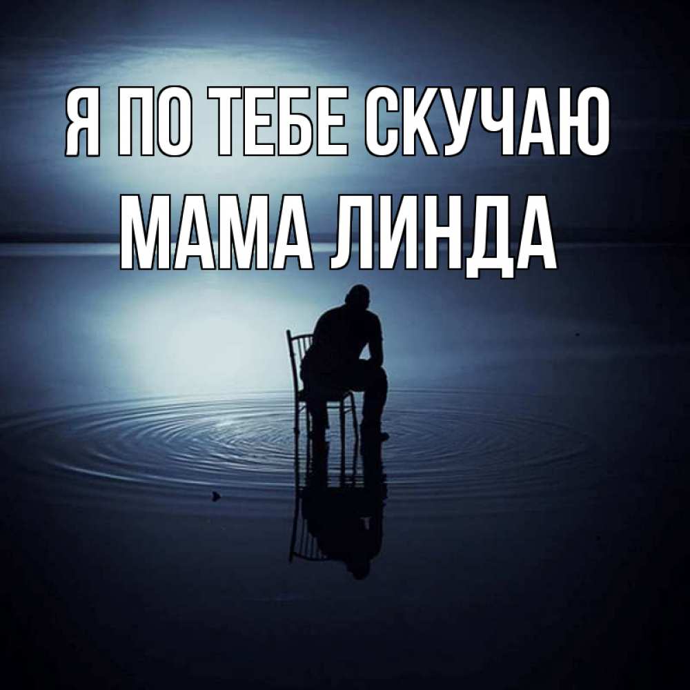Открытка на каждый день с именем, Мама-Линда Я по тебе скучаю грусть Прикольная открытка с пожеланием онлайн скачать бесплатно 