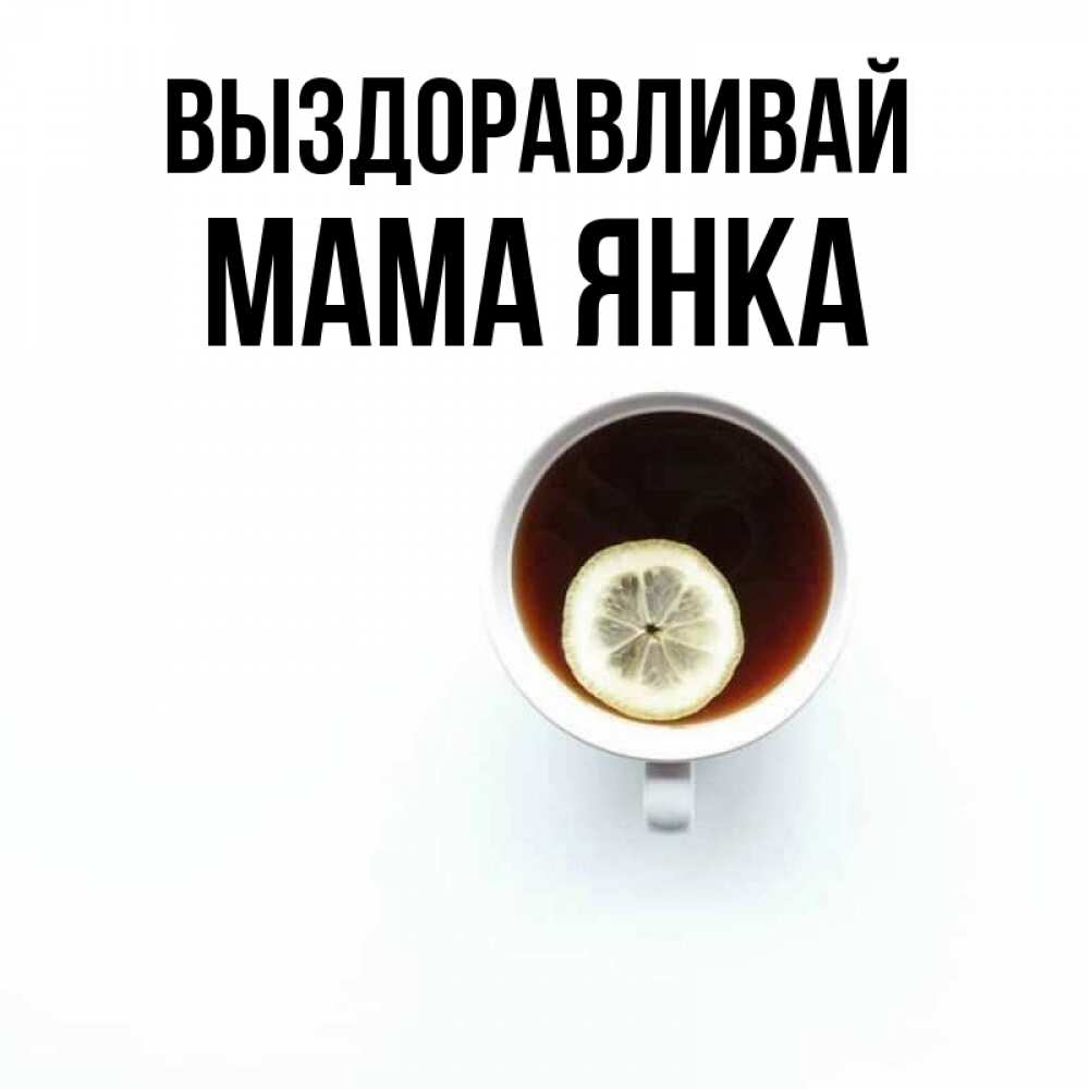 Открытка на каждый день с именем, Мама-Янка Выздоравливай простая открытка Прикольная открытка с пожеланием онлайн скачать бесплатно 