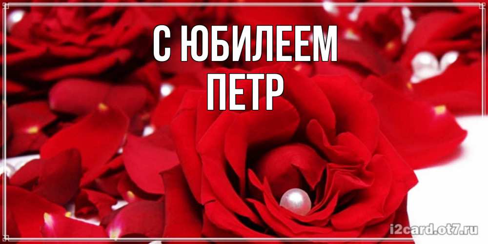Открытка на каждый день с именем, Петр С юбилеем роза с жемчужиной на открытке для любимых Прикольная открытка с пожеланием онлайн скачать бесплатно 