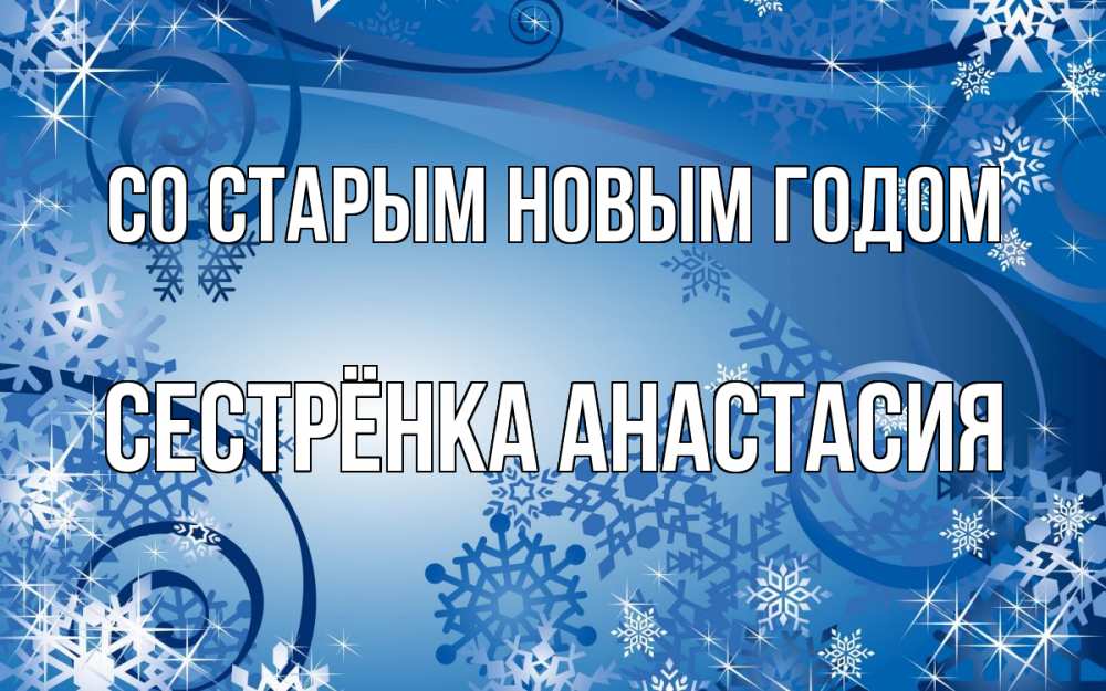 Открытка на каждый день с именем, Сестрёнка-Анастасия Со старым новым годом новый год Прикольная открытка с пожеланием онлайн скачать бесплатно 
