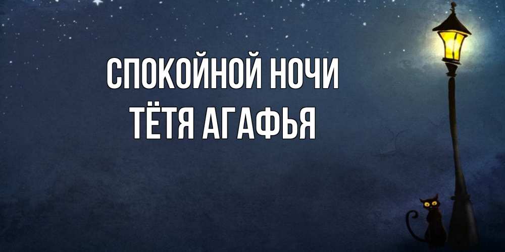 Открытка на каждый день с именем, Тётя-Агафья Спокойной ночи желтый фонарь на пустой улице Прикольная открытка с пожеланием онлайн скачать бесплатно 