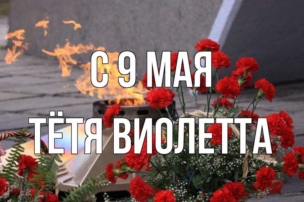 Открытка на каждый день с именем, Тётя-Виолетта С 9 мая 9 мая Прикольная открытка с пожеланием онлайн скачать бесплатно 