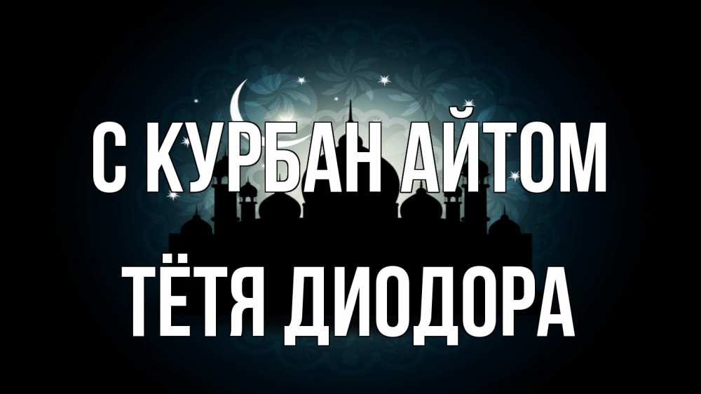 Открытка на каждый день с именем, Тётя-Диодора С курбан айтом мечеть Прикольная открытка с пожеланием онлайн скачать бесплатно 