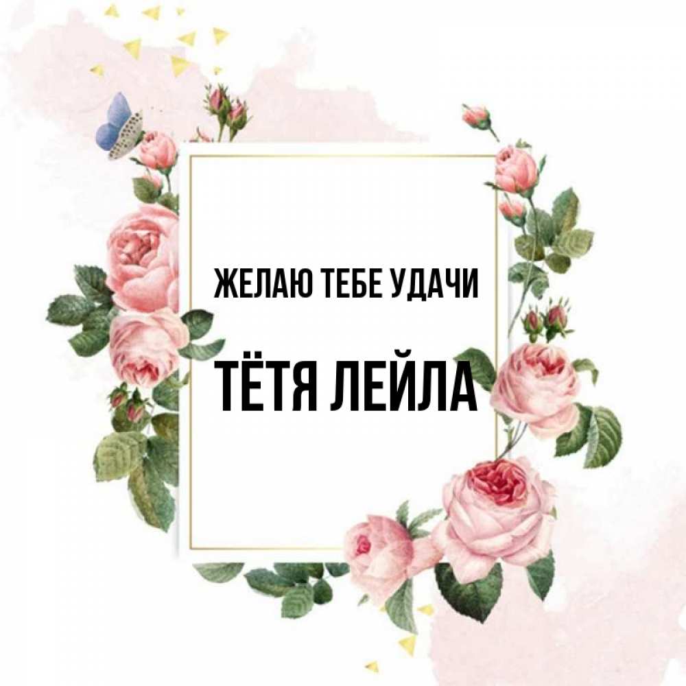 Открытка на каждый день с именем, Тётя-Лейла Желаю тебе удачи розовые розы Прикольная открытка с пожеланием онлайн скачать бесплатно 
