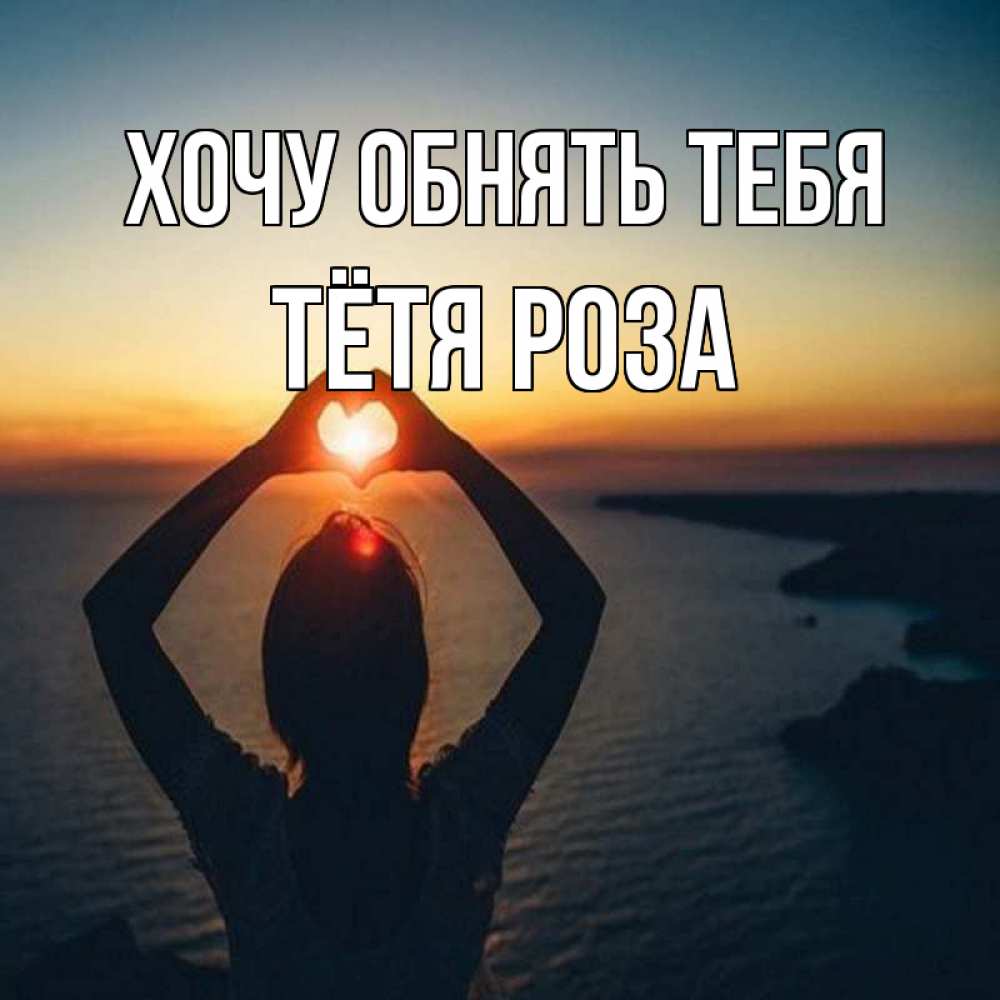 Открытка на каждый день с именем, Тётя-Роза Хочу обнять тебя закат на море Прикольная открытка с пожеланием онлайн скачать бесплатно 