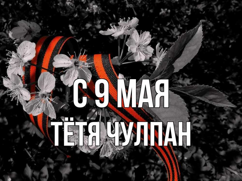 Открытка на каждый день с именем, Тётя-Чулпан С 9 мая 9 мая Прикольная открытка с пожеланием онлайн скачать бесплатно 