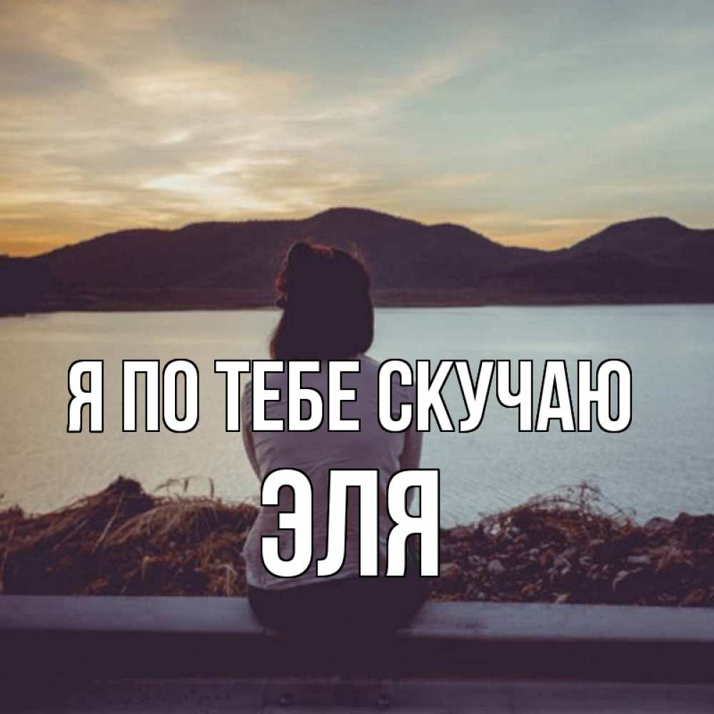 Открытка на каждый день с именем, Эля Я по тебе скучаю я уже соскучилась Прикольная открытка с пожеланием онлайн скачать бесплатно 