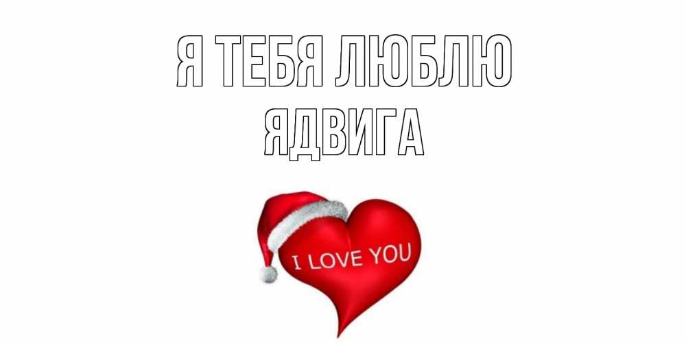 Открытка на каждый день с именем, Ядвига Я тебя люблю сердце, новый год Прикольная открытка с пожеланием онлайн скачать бесплатно 