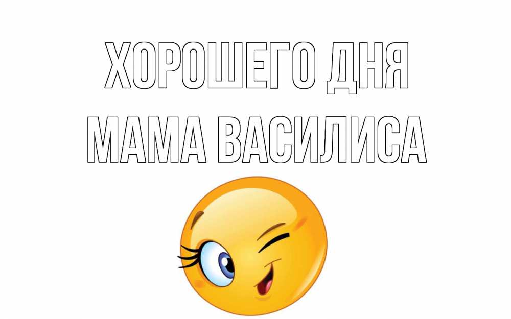 Открытка на каждый день с именем, Мама-Василиса Хорошего дня чудесный день Прикольная открытка с пожеланием онлайн скачать бесплатно 