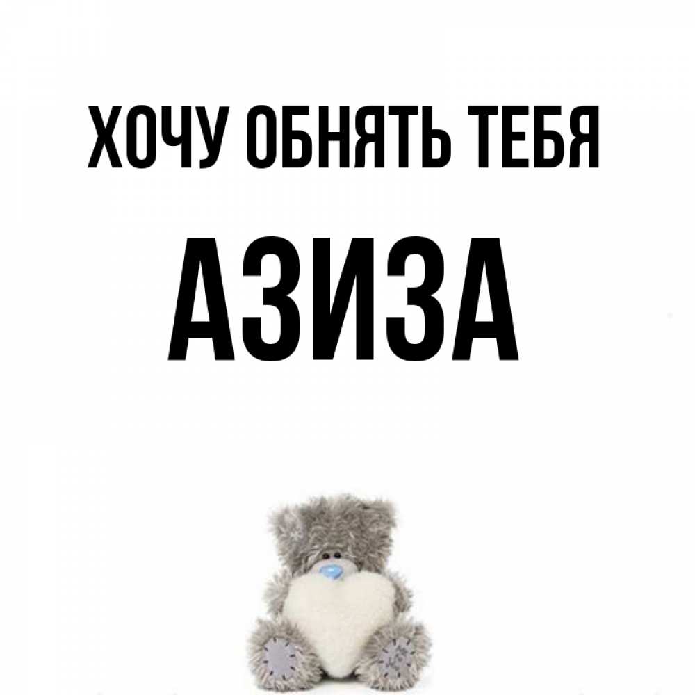 Открытка на каждый день с именем, Азиза Хочу обнять тебя медвежонок с сердечком белого цвета Прикольная открытка с пожеланием онлайн скачать бесплатно 