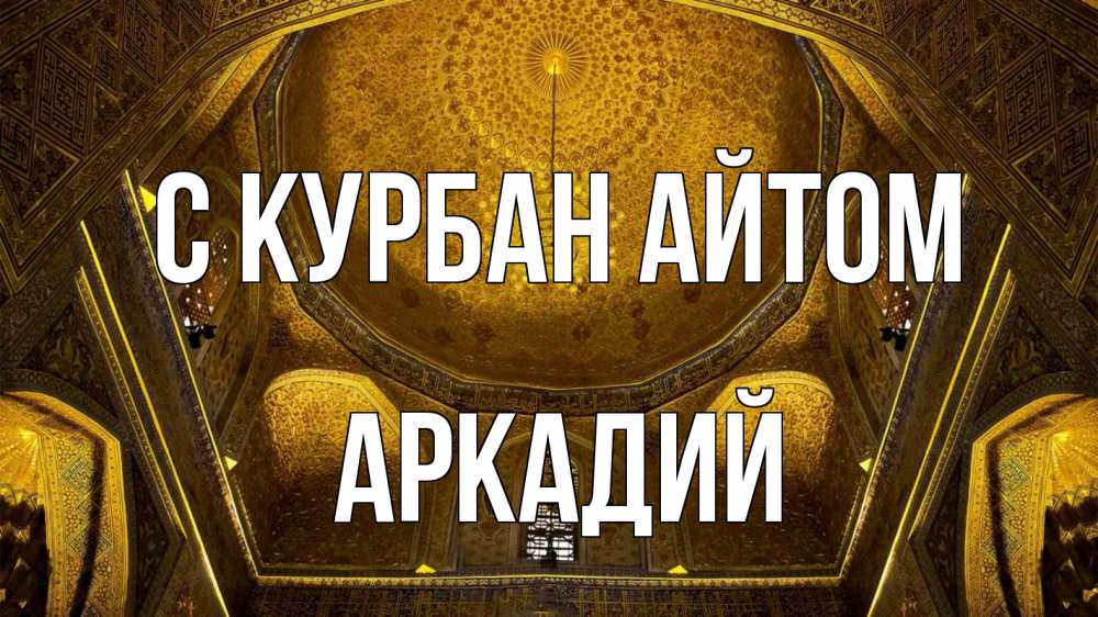 Открытка на каждый день с именем, Аркадий С курбан айтом купол Прикольная открытка с пожеланием онлайн скачать бесплатно 