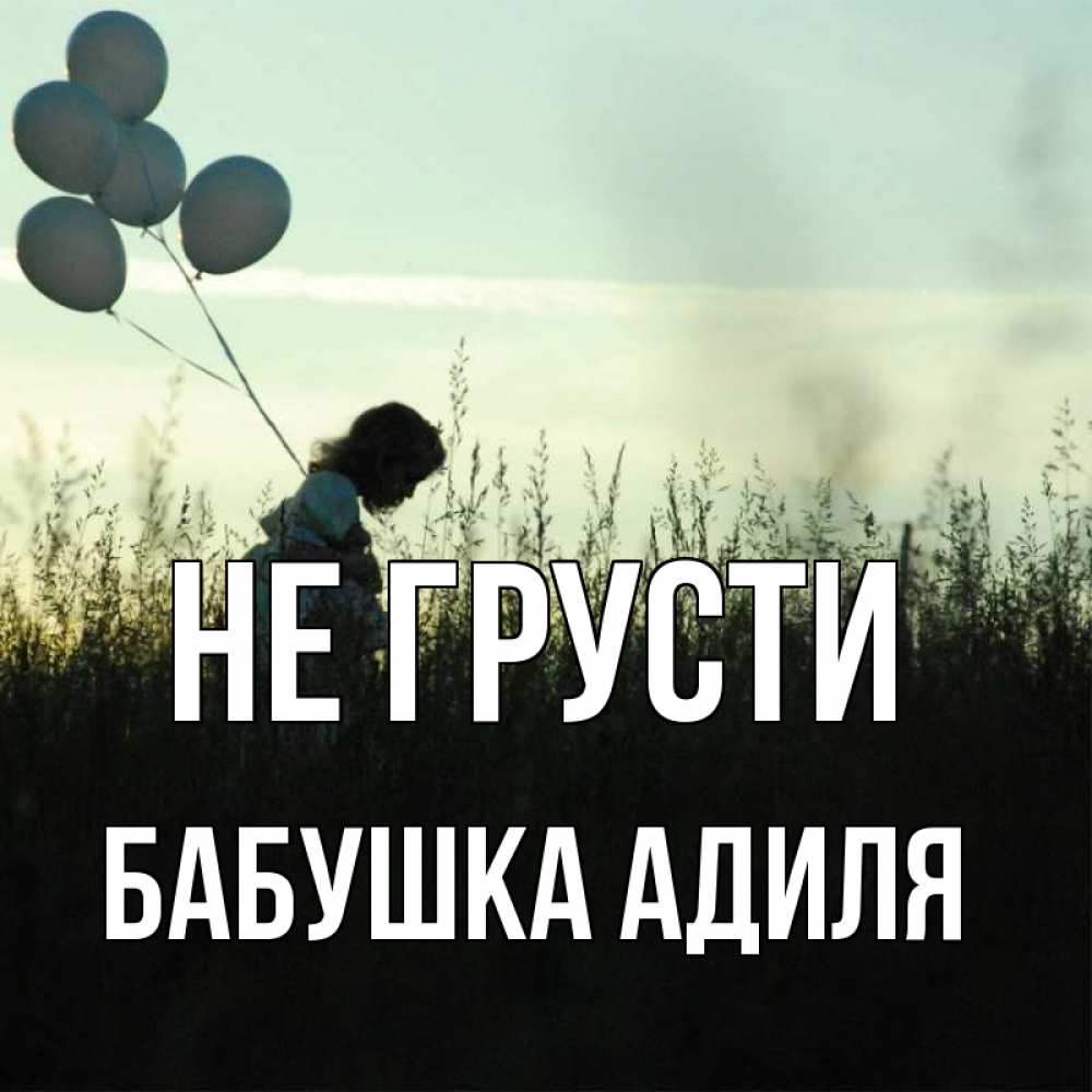 Открытка на каждый день с именем, Бабушка-Адиля Не грусти ребенок Прикольная открытка с пожеланием онлайн скачать бесплатно 