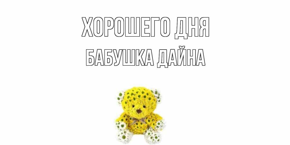 Открытка на каждый день с именем, Бабушка-Дайна Хорошего дня позитивного настроения вам Прикольная открытка с пожеланием онлайн скачать бесплатно 
