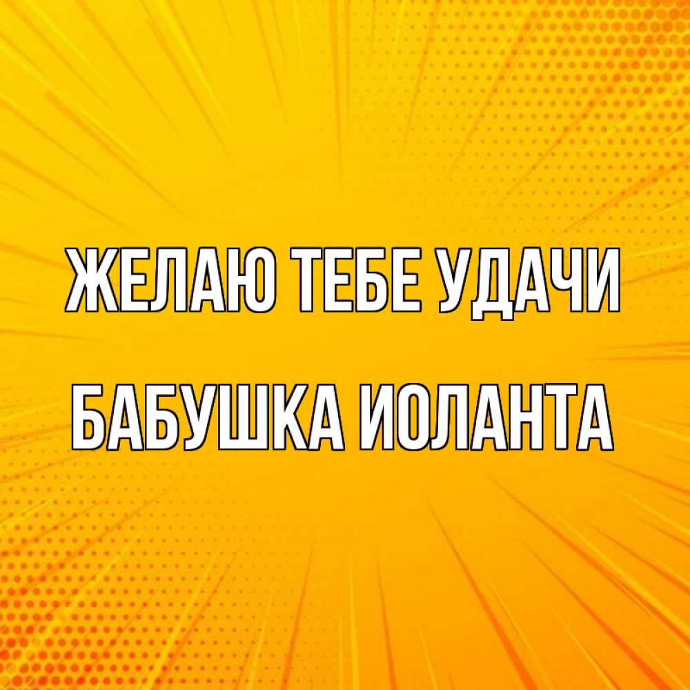 Открытка на каждый день с именем, Бабушка-Иоланта Желаю тебе удачи фон Прикольная открытка с пожеланием онлайн скачать бесплатно 