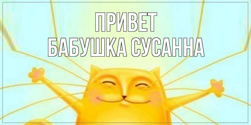 Открытка на каждый день с именем, Бабушка-Сусанна Привет кот Прикольная открытка с пожеланием онлайн скачать бесплатно 