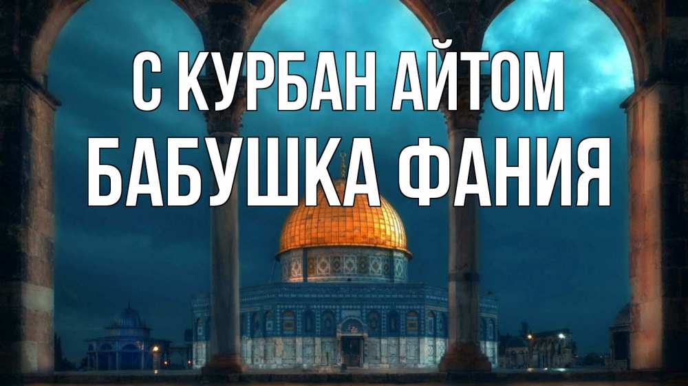 Открытка на каждый день с именем, Бабушка-Фания С курбан айтом Мечеть Прикольная открытка с пожеланием онлайн скачать бесплатно 