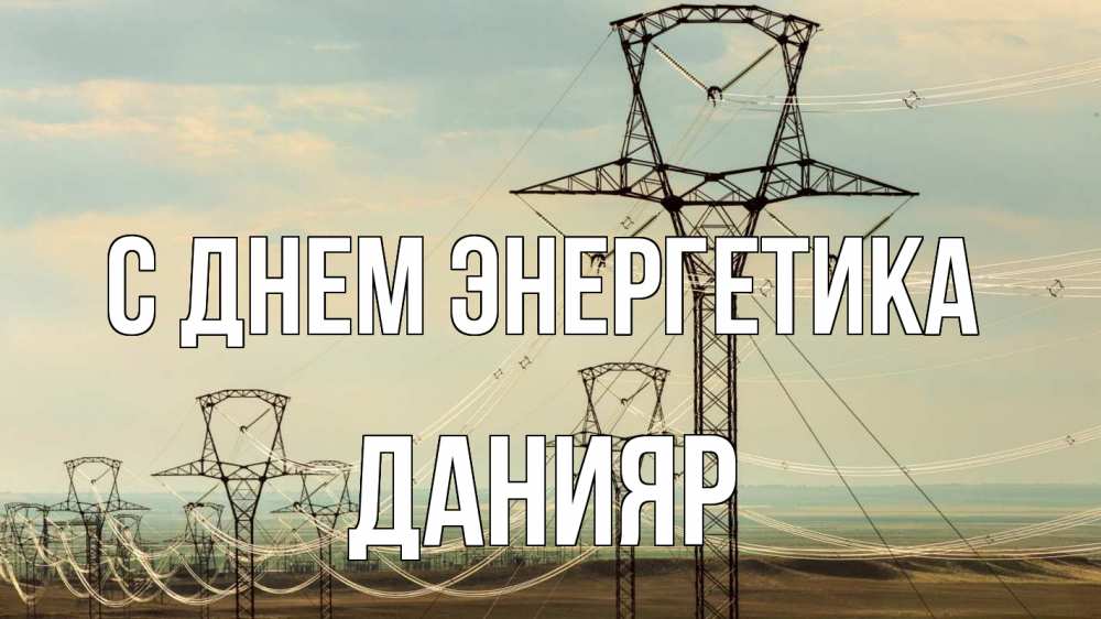 Открытка на каждый день с именем, Данияр С днем энергетика провода небо Прикольная открытка с пожеланием онлайн скачать бесплатно 