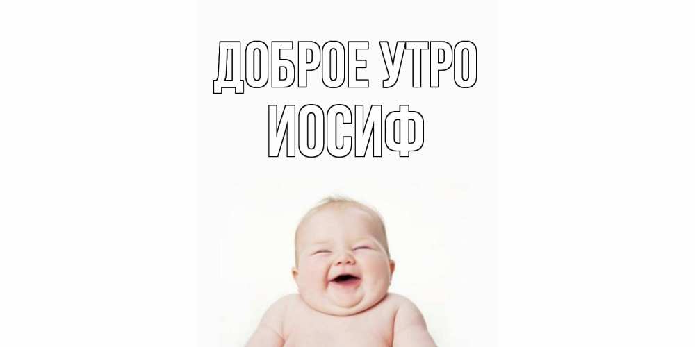 Открытка на каждый день с именем, Иосиф Доброе утро малыш с улыбкой Прикольная открытка с пожеланием онлайн скачать бесплатно 