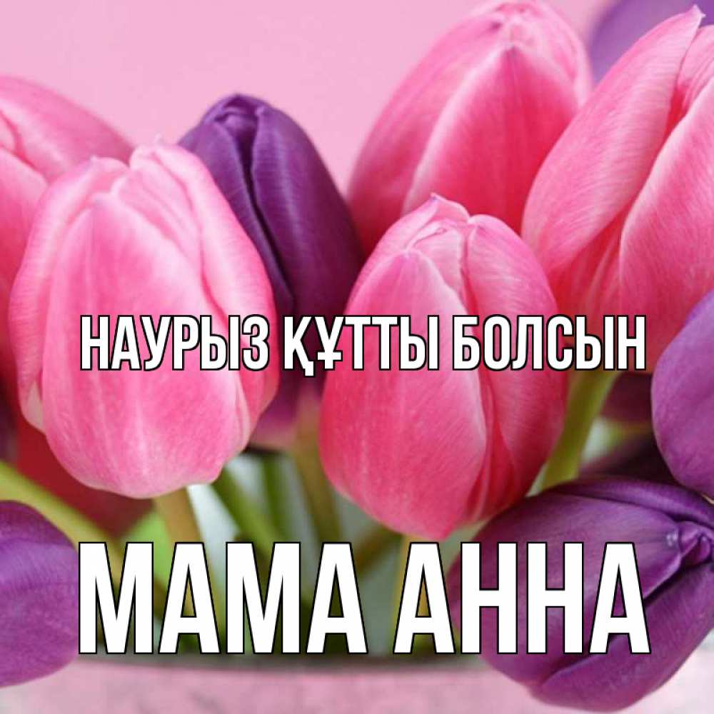 Открытка на каждый день с именем, Мама-Анна Наурыз құтты болсын маме 1 Прикольная открытка с пожеланием онлайн скачать бесплатно 