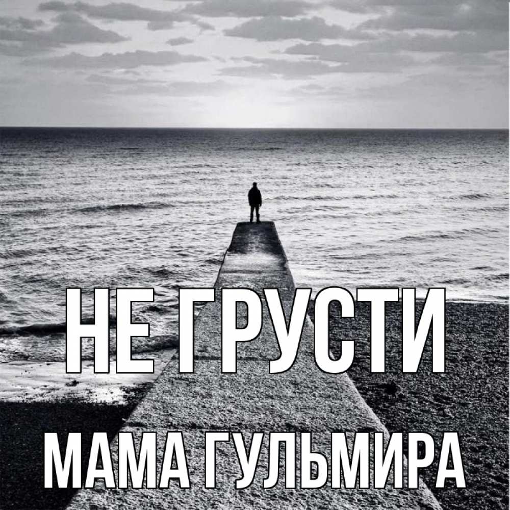 Открытка на каждый день с именем, Мама-Гульмира Не грусти море Прикольная открытка с пожеланием онлайн скачать бесплатно 