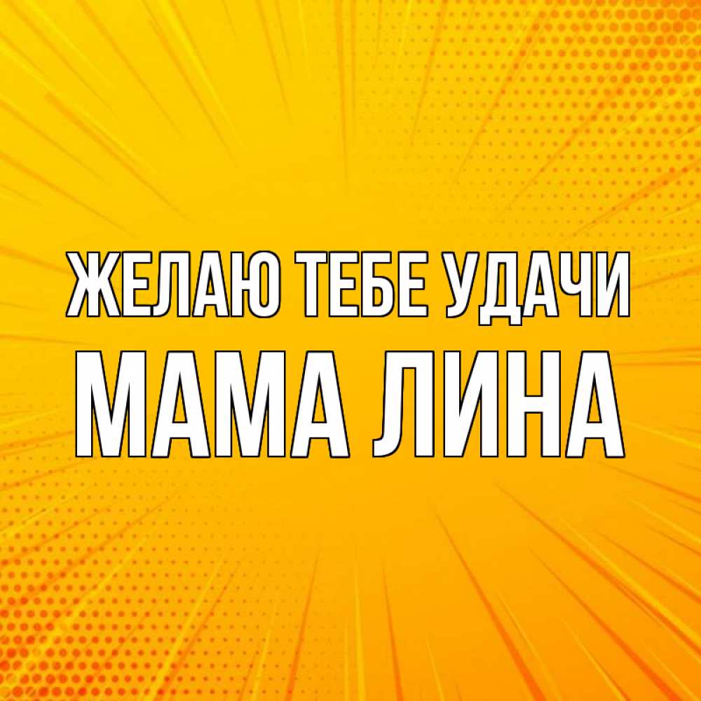 Открытка на каждый день с именем, Мама-Лина Желаю тебе удачи фон Прикольная открытка с пожеланием онлайн скачать бесплатно 