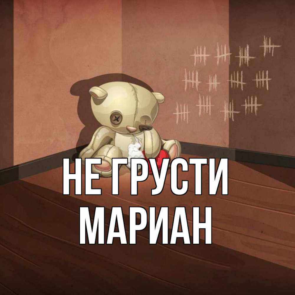 Открытка на каждый день с именем, Мариан Не грусти мишку бросила хозяйка Прикольная открытка с пожеланием онлайн скачать бесплатно 