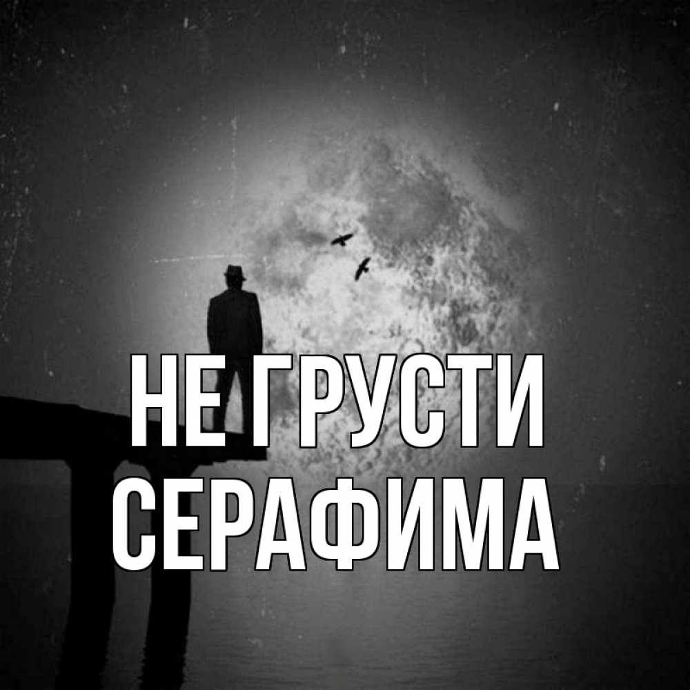 Открытка на каждый день с именем, Серафима Не грусти мужчина на мосту Прикольная открытка с пожеланием онлайн скачать бесплатно 