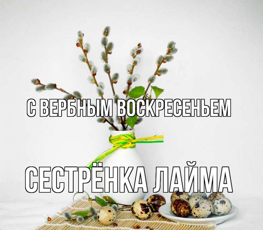 Открытка на каждый день с именем, Сестрёнка-Лайма С вербным воскресеньем верба Прикольная открытка с пожеланием онлайн скачать бесплатно 
