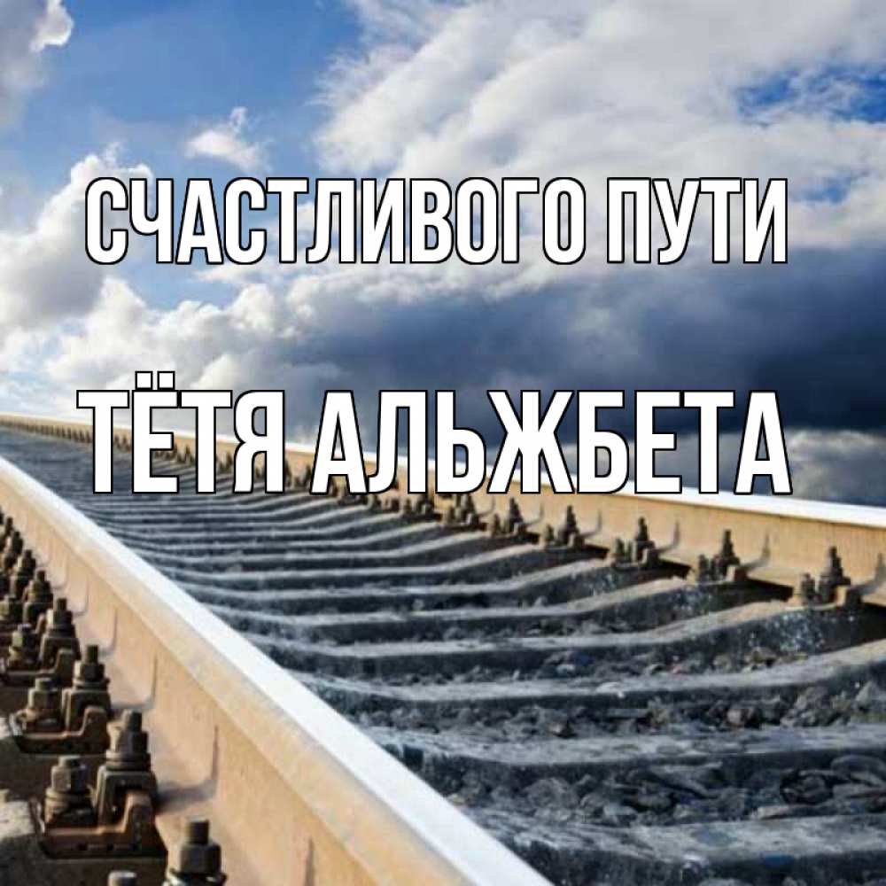 Открытка на каждый день с именем, Тётя-Альжбета Счастливого пути железнодорожные пути на фоне неба Прикольная открытка с пожеланием онлайн скачать бесплатно 
