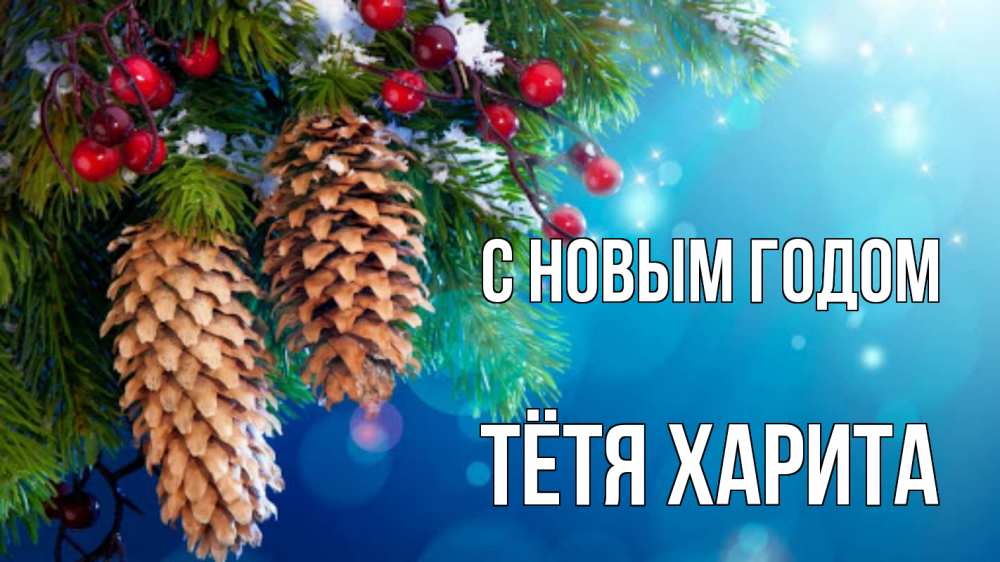 Открытка на каждый день с именем, Тётя-Харита С новым годом Новый год, ель, шишки Прикольная открытка с пожеланием онлайн скачать бесплатно 