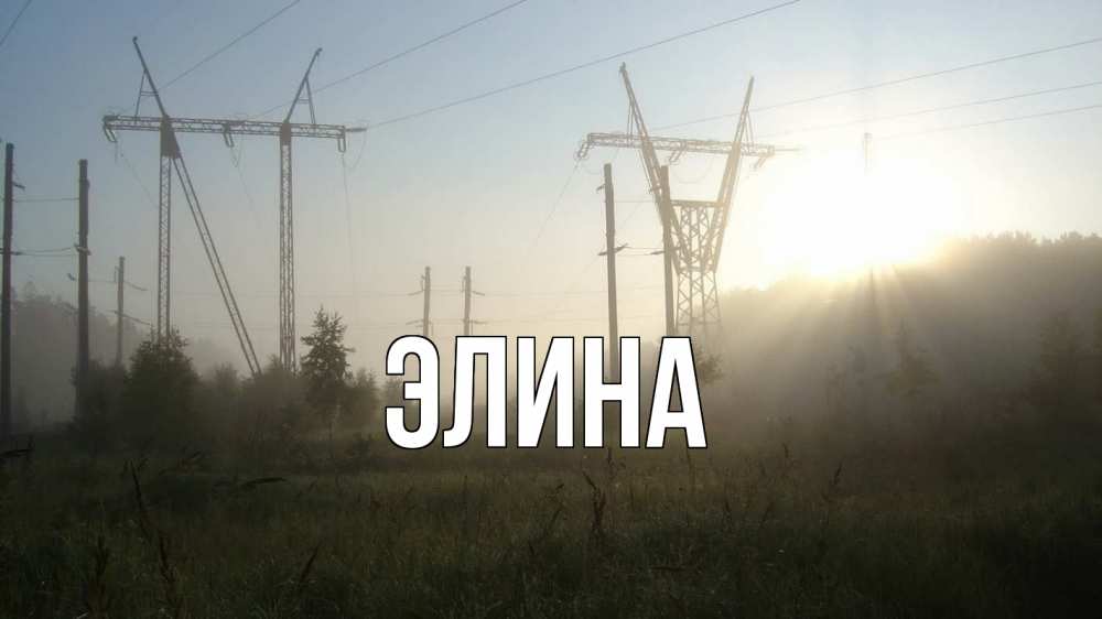 Открытка на каждый день с именем, Элина Главная ЛЭП Прикольная открытка с пожеланием онлайн скачать бесплатно 